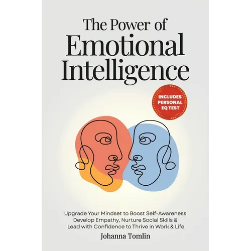 The Power of Emotional Intelligence: Upgrade Your Mindset to Boost Self-Awareness, Develop Empathy, Nurture Social Skills & Lead with Confidence to Th - Paperback