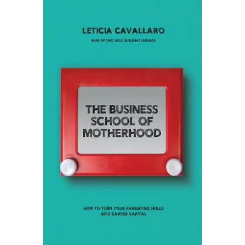 The Business School of Motherhood: How To Turn Your Parenting Skills Into Career Capital - Paperback
