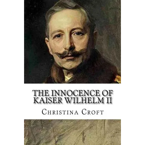 The Innocence of Kaiser Wilhelm II: and the First World War - Paperback