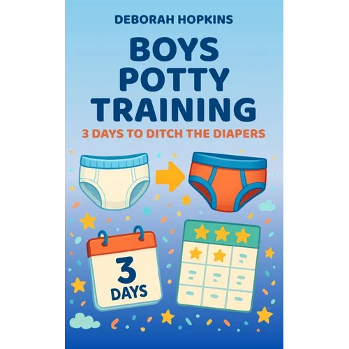 Boys Potty Training: 3 Days To Ditch The Diapers - Paperback