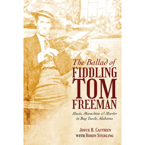 The Ballad of Fiddling Tom Freeman: Music, Moonshine, and Murder in Bug Tussle, Alabama - Paperback