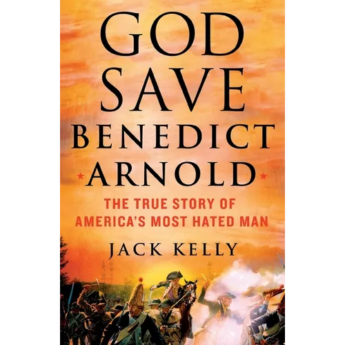 God Save Benedict Arnold: The True Story of America's Most Hated Man - Paperback