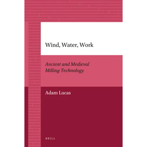 Wind, Water, Work: Ancient and Medieval Milling Technology - Paperback