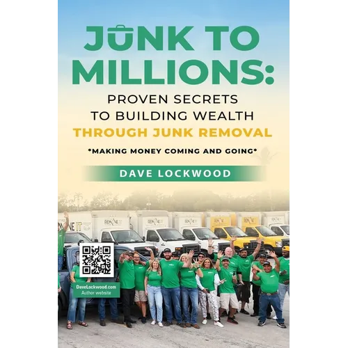 Junk to Millions: Proven Secrets to Building Wealth Through Junk Removal