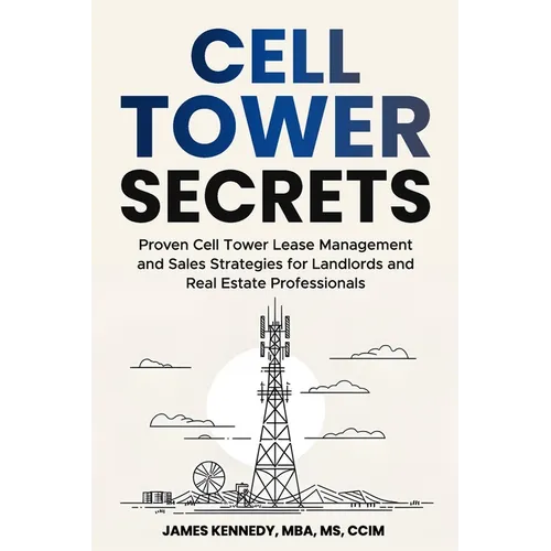 Cell Tower Secrets: Proven Cell Tower Lease Management and Sales Strategies for Landlords and Real Estate Professionals - Paperback