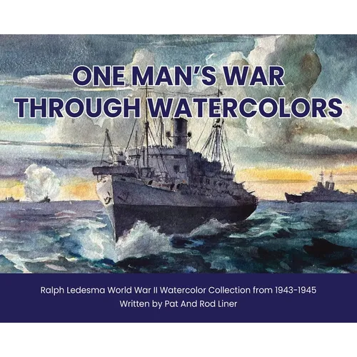 One Man's War Through Watercolors: The World War II Watercolor Collection of Ralph Ledesma - Hardcover