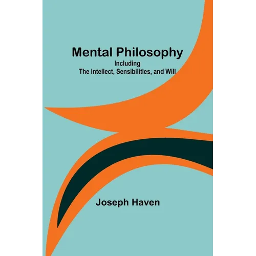 Mental Philosophy: Including the Intellect, Sensibilities, and Will - Paperback