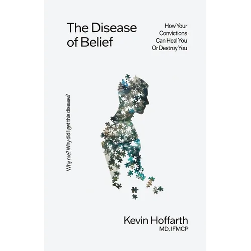 The Disease of Belief: How Your Convictions Can Heal You or Destroy You - Paperback