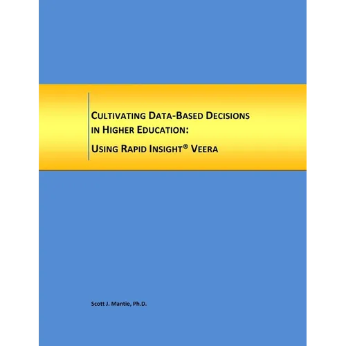Cultivating Data-Based Decisions in Higher Education: Using Rapid Insight, Inc. Veera - Paperback