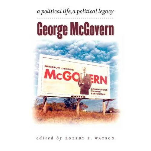 George McGovern: A Political Life, A Political Legacy - Paperback