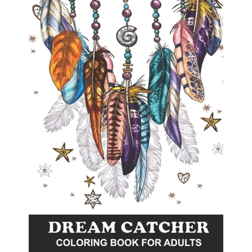 Dream Catcher Coloring Book for Adults: Native American Dream Catcher and Feather Designs with Stress Relief Patterns - Colouring Book for Happiness, - Paperback