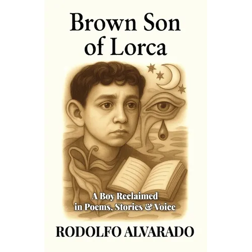 Brown Son of Lorca: A Boy Reclaimed in Poems, Stories & Voice - Paperback