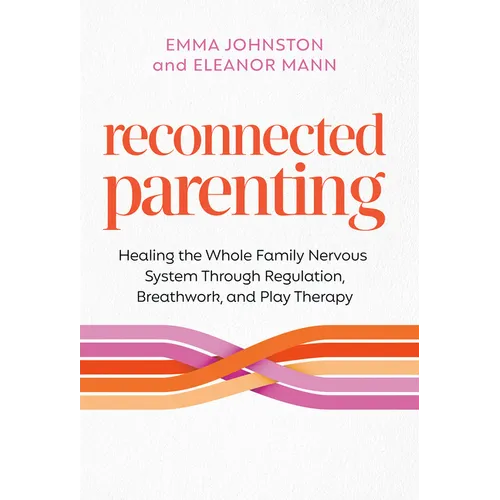 Reconnected Parenting: Healing the Whole Family Nervous System Through Regulation, Breathwork, and Play Therapy