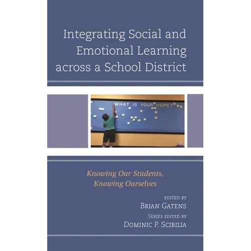 Integrating Social and Emotional Learning Across a School District: Knowing Our Students, Knowing Ourselves - Paperback