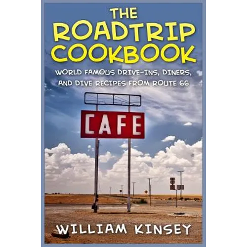 The Roadtrip Cookbook: World Famous Drive-Ins, Diners, and Dive Recipes from Route 66