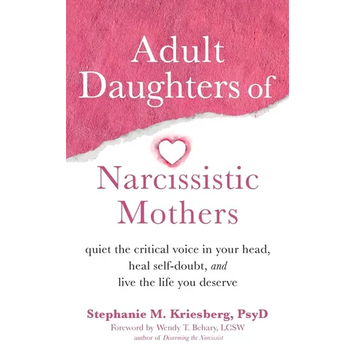 Adult Daughters of Narcissistic Mothers: Quiet the Critical Voice in Your Head, Heal Self-Doubt, and Live the Life You Deserve - Hardcover