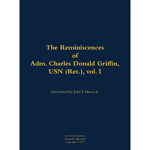 The Reminiscences of Adm. Charles Donald Griffin, USN (Ret.), Vol. I: 1906-1996 - Hardcover