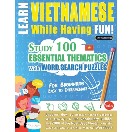 Learn Vietnamese While Having Fun! - For Beginners: EASY TO INTERMEDIATE - STUDY 100 ESSENTIAL THEMATICS WITH WORD SEARCH PUZZLES - VOL.1 - Uncover Ho - Paperback
