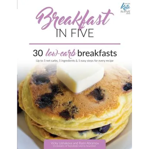 Breakfast in Five: 30 Low Carb Breakfasts. Up to 5 net carbs, 5 ingredients & 5 easy steps for every recipe. - Paperback