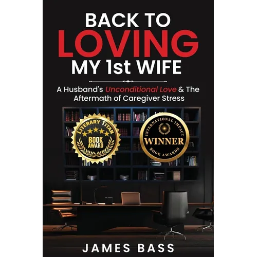 Back To Loving My 1st Wife: A Husband's Unconditional Love & The Aftermath of Caregiver Stress - Paperback