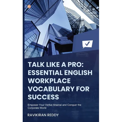 Talk Like a Pro: Empower Your Verbal Arsenal and Conquer the Corporate World - Paperback