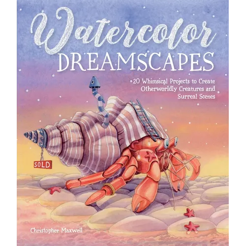 Watercolor Dreamscapes: 20 Whimsical Projects to Create Otherworldly Creatures and Surreal Scenes