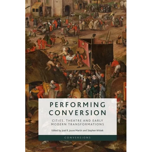 Performing Conversion: Cities, Theatre and Early Modern Transformations - Paperback