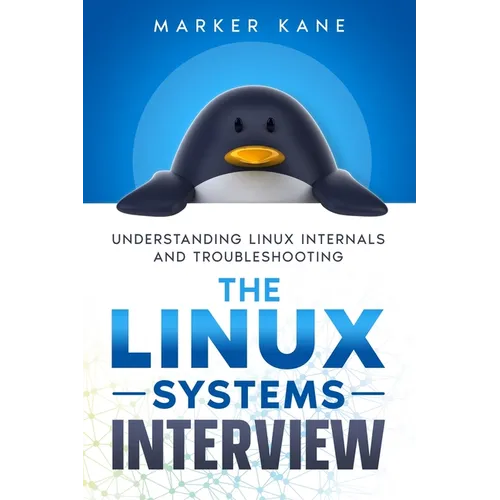 The Linux Systems Interview: Understanding Linux Internals And Troubleshooting - Paperback
