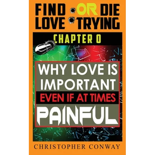 Why Love is Important, Even if at Times Painful: CHAPTER 0 from the 'Find Love or Die Trying' Series. A Short Read. - Paperback