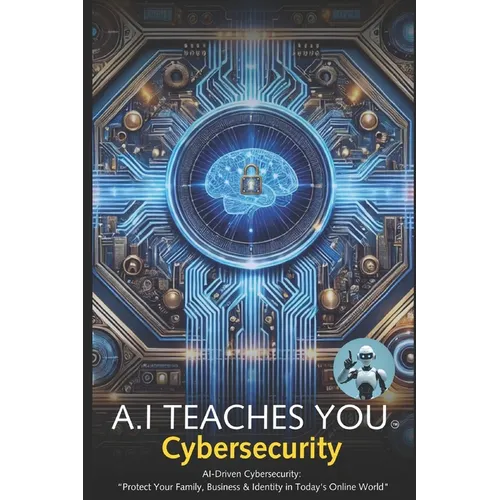 A.I Teaches You Cybersecurity: AI-Driven Cybersecurity: 