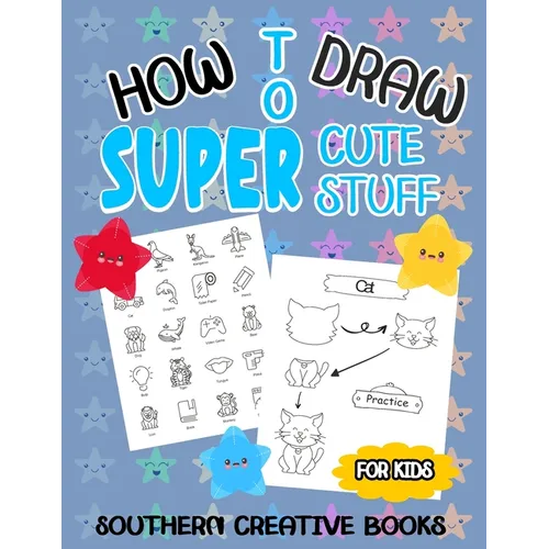 How to Draw Super Cute Stuff: A Fun And Easy Step-by-Step Guide To Draw Animals, Food, And Much More - Paperback