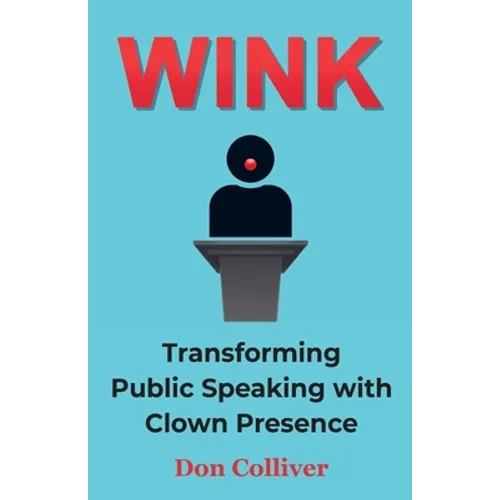 Wink: Transforming Public Speaking with Clown Presence - Paperback