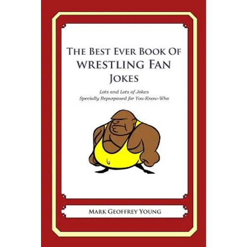 The Best Ever Book of Wrestling Fan Jokes: Lots and Lots of Jokes Specially Repurposed for You-Know-Who