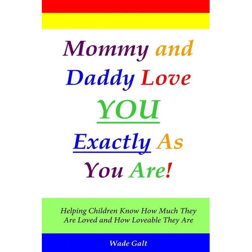 Mommy and Daddy Love You Exactly as You Are!: Helping Children Know How Much They Are Loved and How Loveable They Are - Paperback