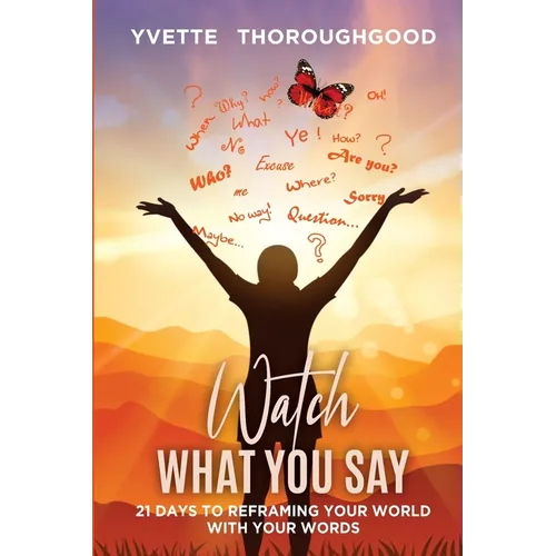 Watch What You Say: 21 Days to Reframing Your World With Your Words: 21 Days to Reframing Your - Paperback