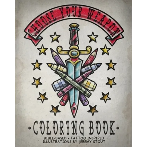Choose Your Weapon Coloring Book: Bible Based - Tattoo Inspired - Illustrations by Jeremy Stout - Paperback