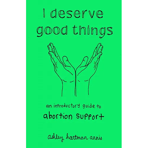 I Deserve Good Things: An Introductory Guide to Abortion Support - Paperback