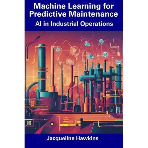 Machine Learning for Predictive Maintenance: AI in Industrial Operations - Paperback