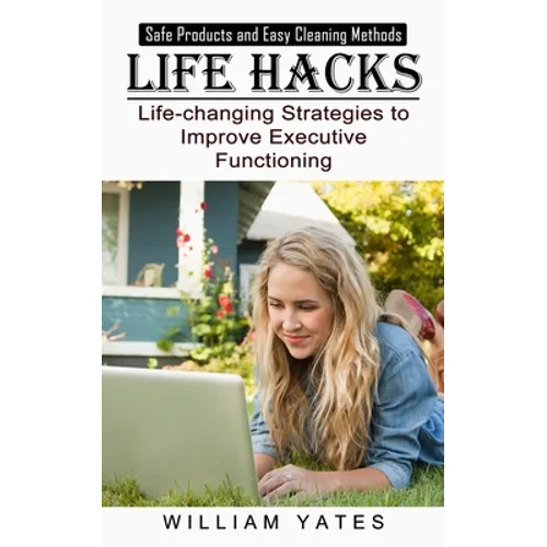 Life Hacks: Safe Products and Easy Cleaning Methods (Life-changing Strategies to Improve Executive Functioning) - Paperback