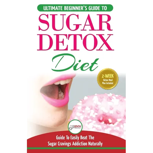 Sugar Detox: The Ultimate Beginner's Diet Guide Recipes Solution To Sugar Detox Your Body & Quickly Beat the Sugar Cravings Addiction Naturally: (+ En - Paperback