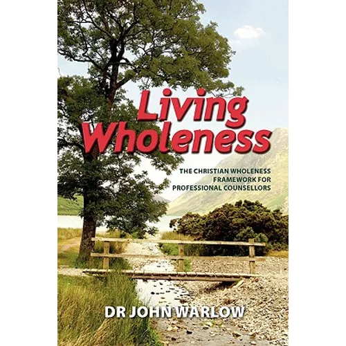 Living Wholeness: The Christian Wholeness Framework for Professional Counsellors - Paperback