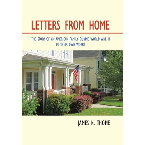 Letters from Home: The Story of an American Family During World War Ii - in Their Own Words - Hardcover