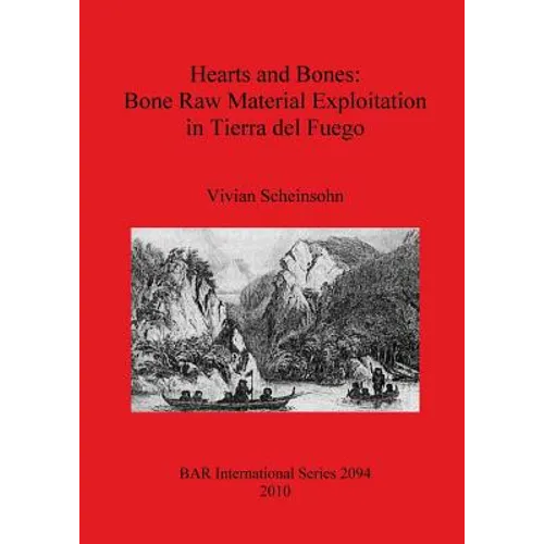 Hearts and Bones: Bone Raw Material Exploitation in Tierra del Fuego - Paperback