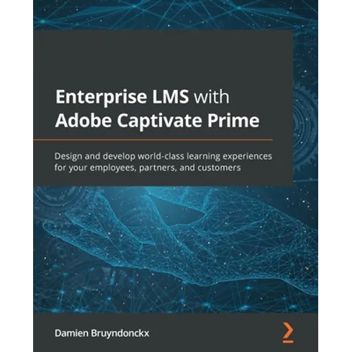 Enterprise LMS with Adobe Captivate Prime: Design and develop world-class learning experiences for your employees, partners, and customers - Paperback