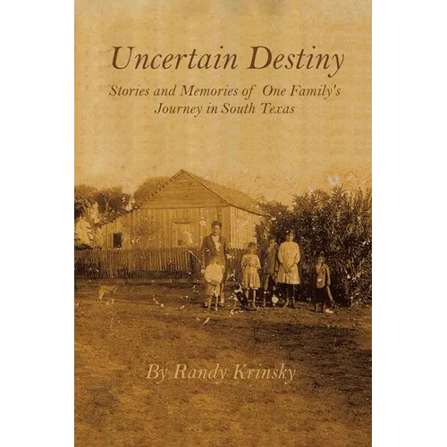 Uncertain Destiny: Stories and Memories of One Family's Journey in South Texas - Paperback