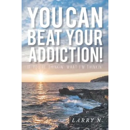 You CAN Beat Your Addiction!: If You're Thinkin' What I'm Thinkin' - Paperback