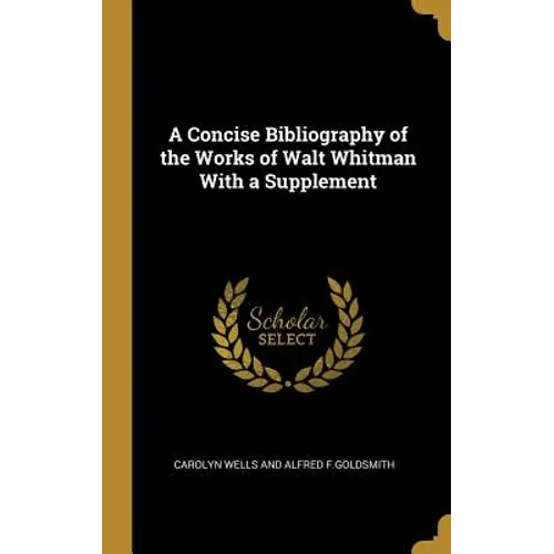 A Concise Bibliography of the Works of Walt Whitman With a Supplement - Hardcover