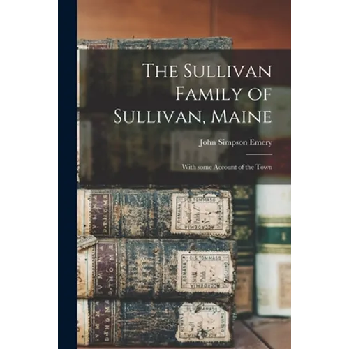 The Sullivan Family of Sullivan, Maine: With Some Account of the Town - Paperback