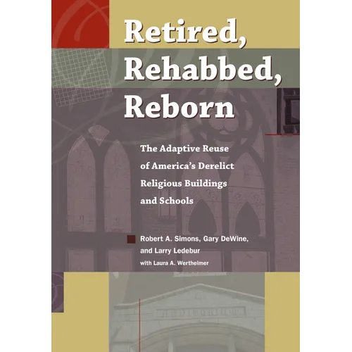 Retired, Rehabbed, Reborn: The Adaptive Reuse of America's Derelict Religious Buildings and Schools - Paperback