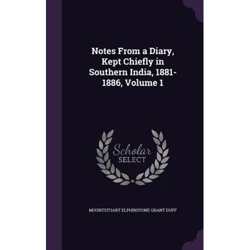 Notes From a Diary, Kept Chiefly in Southern India, 1881-1886, Volume 1 - Hardcover